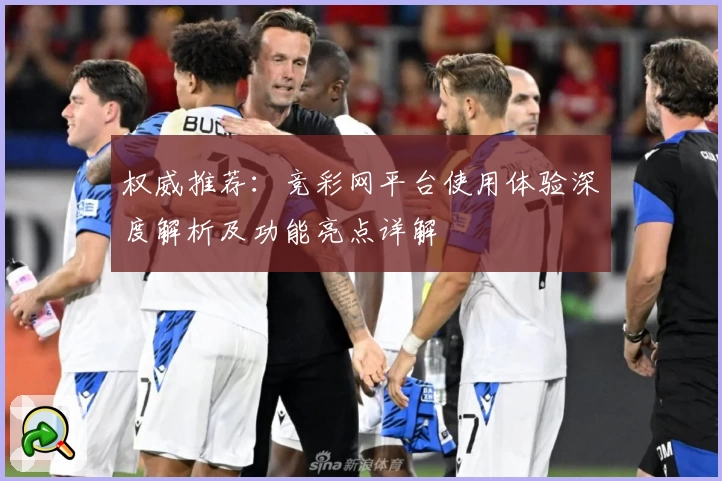 权威推荐：竞彩网平台使用体验深度解析及功能亮点详解