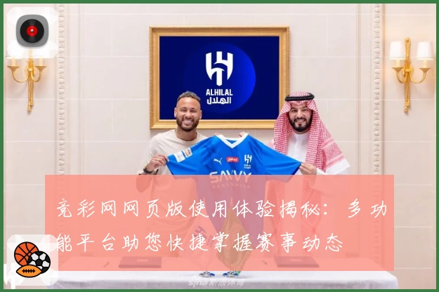 竞彩网网页版使用体验揭秘：多功能平台助您快捷掌握赛事动态