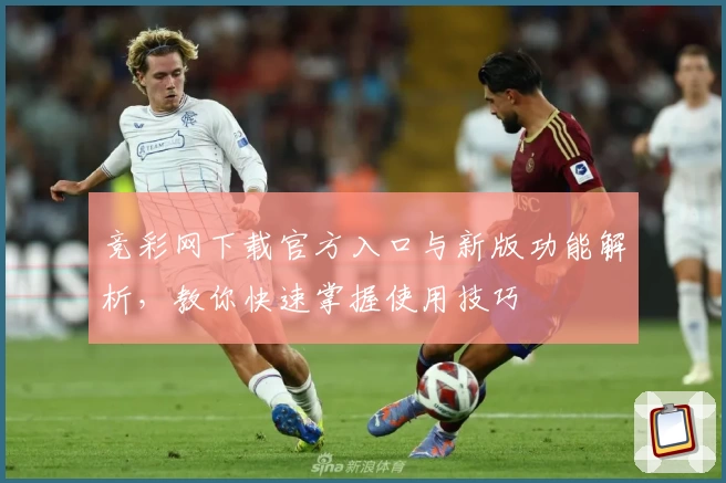 竞彩网下载官方入口与新版功能解析，教你快速掌握使用技巧