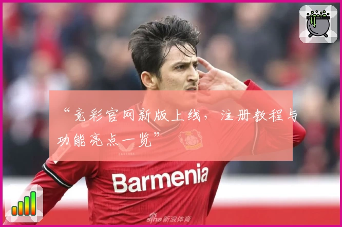 “竞彩官网新版上线，注册教程与功能亮点一览”