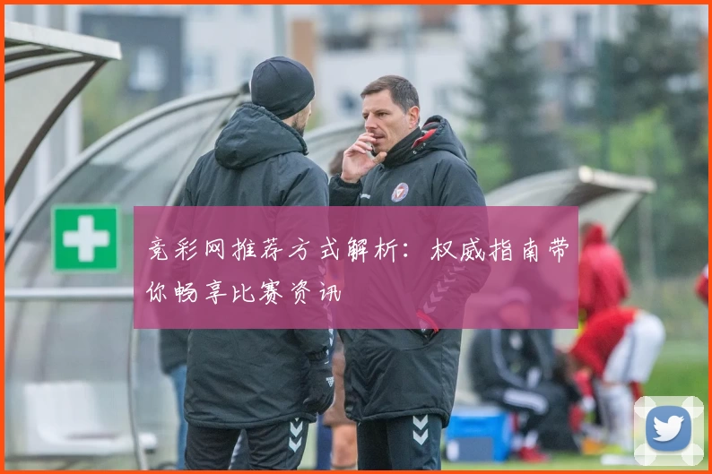 竞彩网推荐方式解析:权威指南带你畅享比赛资讯