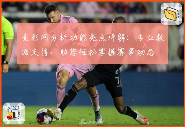 竞彩网分析功能亮点详解：专业数据支持，助您轻松掌握赛事动态
