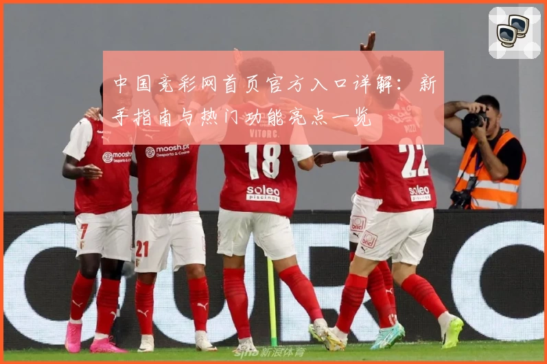 中国竞彩网首页官方入口详解：新手指南与热门功能亮点一览
