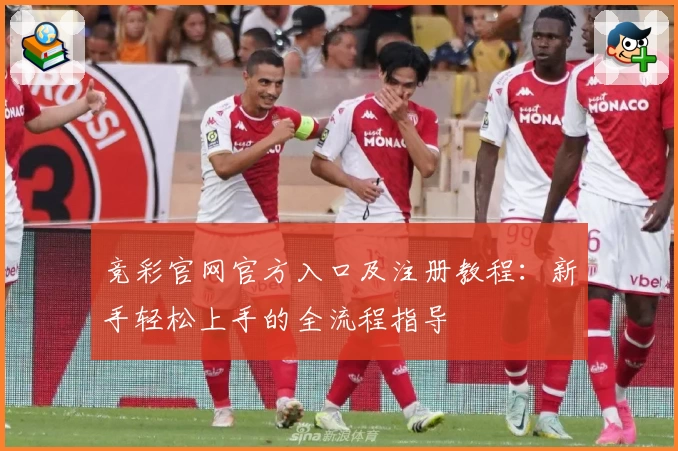 竞彩官网官方入口及注册教程：新手轻松上手的全流程指导