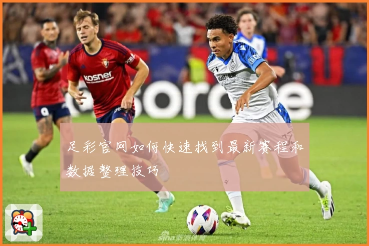足彩官网如何快速找到最新赛程和数据整理技巧