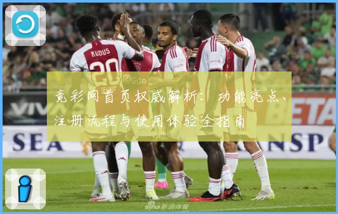 竟彩网首页权威解析：功能亮点、注册流程与使用体验全指南