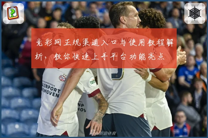 竞彩网正规渠道入口与使用教程解析，教你快速上手平台功能亮点