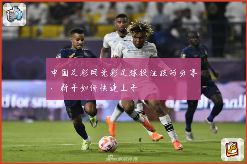 中国足彩网竞彩足球投注技巧分享，新手如何快速上手